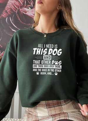 All I Need Is This Dog and That Other Dog Sweat Shirt - ThoseDogParents