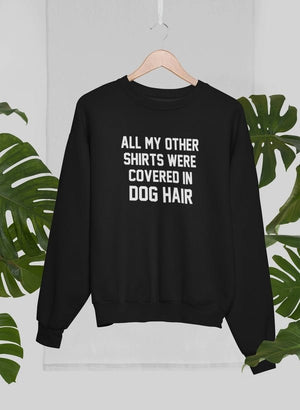 All My Other Shirts Were Covered In Dog Hair Sweat Shirt - ThoseDogParents