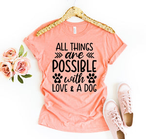 All Things Are Possible With Love And A Dog T-shirt - ThoseDogParents