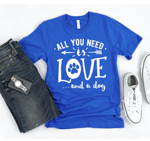 All You Need Is Love And A Dog T-shirt - ThoseDogParents