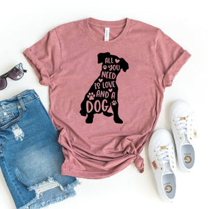 All You Need Is Love And A Dog T-shirt - ThoseDogParents