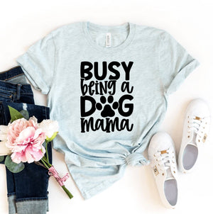 Busy Being A Dog Mama T-shirt - ThoseDogParents