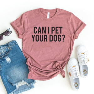 Can I Pet Your Dog T-shirt - ThoseDogParents