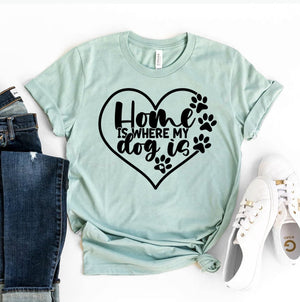 Home Is Where My Dog Is T-shirt - ThoseDogParents