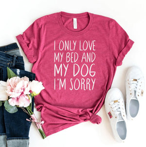 I Only Love My Bed And My Dog T-shirt - ThoseDogParents