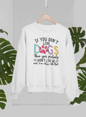 If You Don't Like Dogs Sweat Shirt - ThoseDogParents