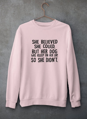 She Believed She Could But Her Dog Was Asleep On Her Lap Sweat Shirt - ThoseDogParents