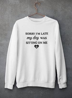 Sorry I'm Late My Dog Was Sitting On Me Sweat Shirt - ThoseDogParents