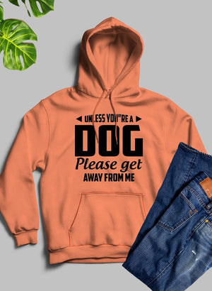 Unless You're A Dog Please Get Away From Me Hoodie - ThoseDogParents