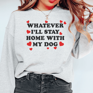 Whatever I'll Stay Home With My Dog - ThoseDogParents