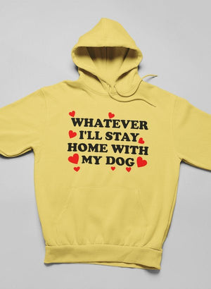 Whatever I'll Stay Home With My Dog Hoodie - ThoseDogParents