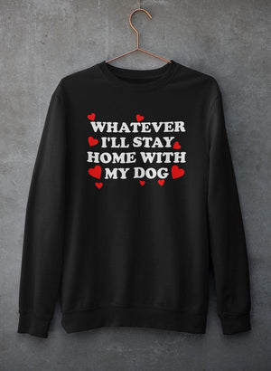 Whatever I'll Stay Home With My Dog Tee Sweat Shirt - ThoseDogParents